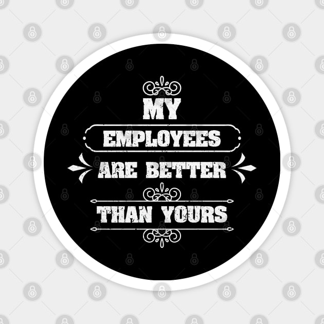 my employees are better Magnet by tee4ever